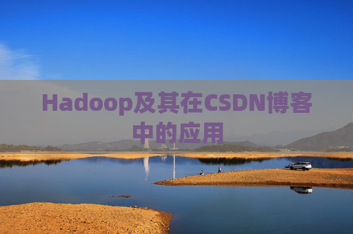 Hadoop及其在CSDN博客中的应用 Hadoop及其在CSDN博客中的应用